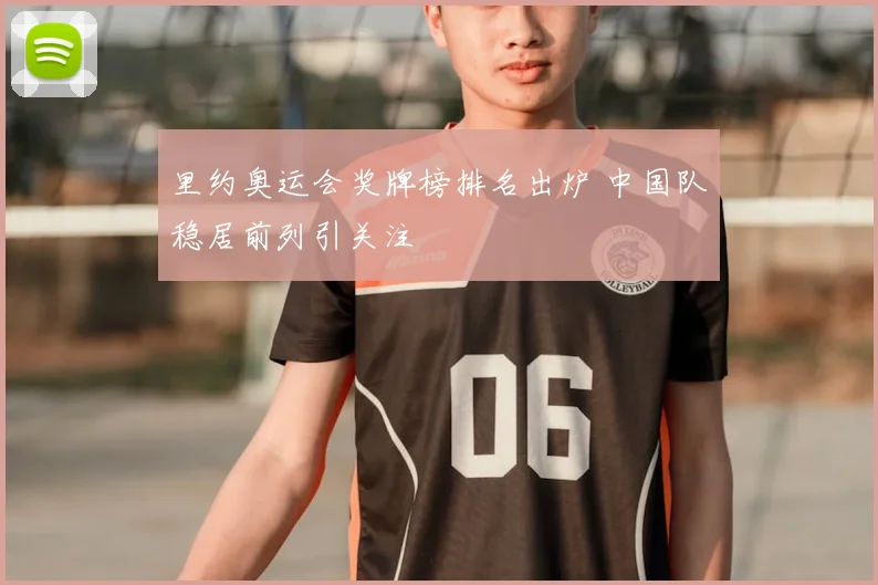里约奥运会奖牌榜排名出炉 中国队稳居前列引关注