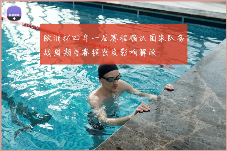 欧洲杯四年一届赛程确认国家队备战周期与赛程密度影响解读