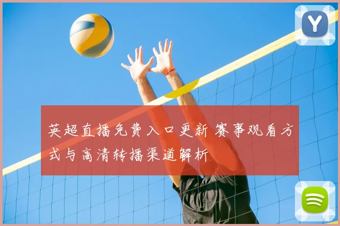 英超直播免费入口更新 赛事观看方式与高清转播渠道解析