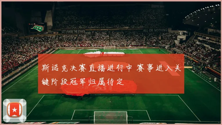 斯诺克决赛直播进行中 赛事进入关键阶段冠军归属待定