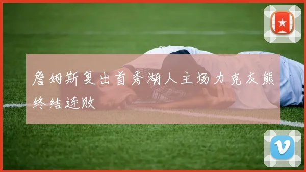 詹姆斯复出首秀湖人主场力克灰熊终结连败