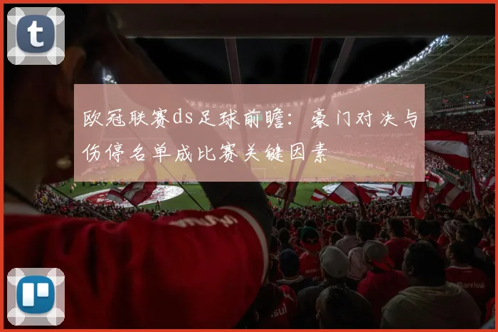 欧冠联赛ds足球前瞻:豪门对决与伤停名单成比赛关键因素