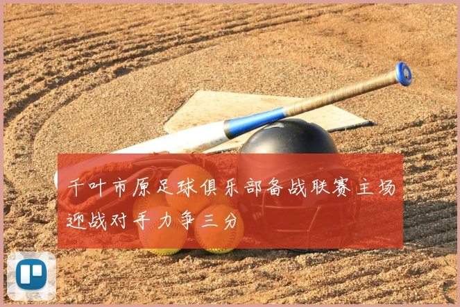 千叶市原足球俱乐部备战联赛主场迎战对手力争三分