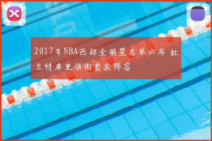 2017年NBA西部全明星名单公布 杜兰特库里领衔首发阵容