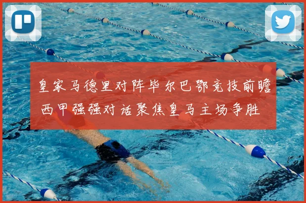 皇家马德里对阵毕尔巴鄂竞技前瞻 西甲强强对话聚焦皇马主场争胜