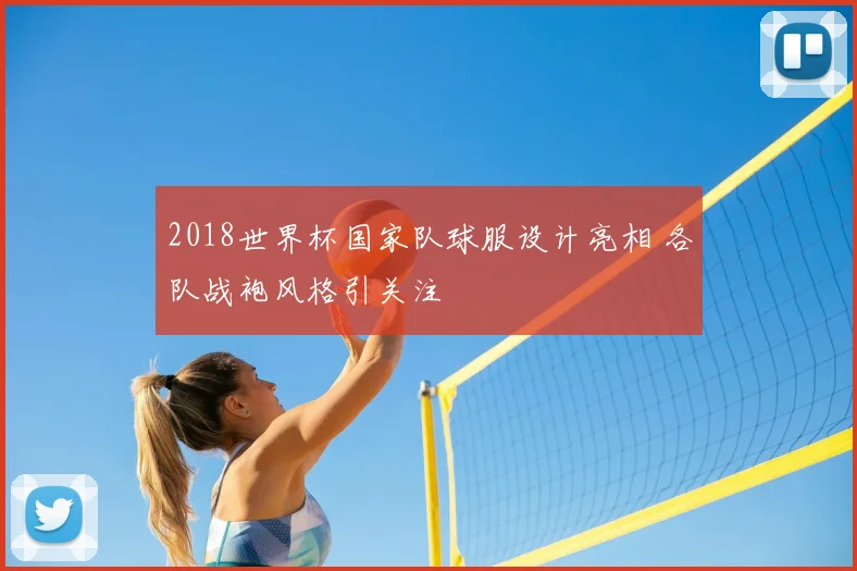 2018世界杯国家队球服设计亮相 各队战袍风格引关注