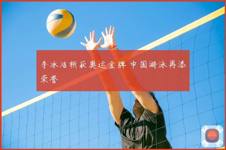 李冰洁斩获奥运金牌 中国游泳再添荣誉